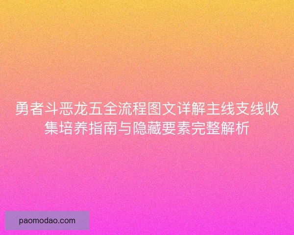 勇者斗恶龙五全流程图文详解主线支线收集培养指南与隐藏要素完整解析